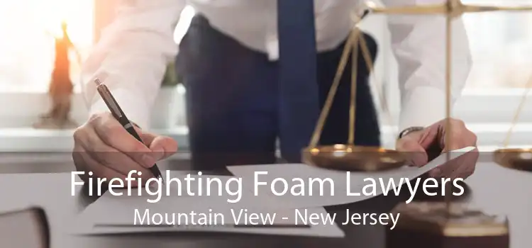 Firefighting Foam Lawyers Mountain View - New Jersey