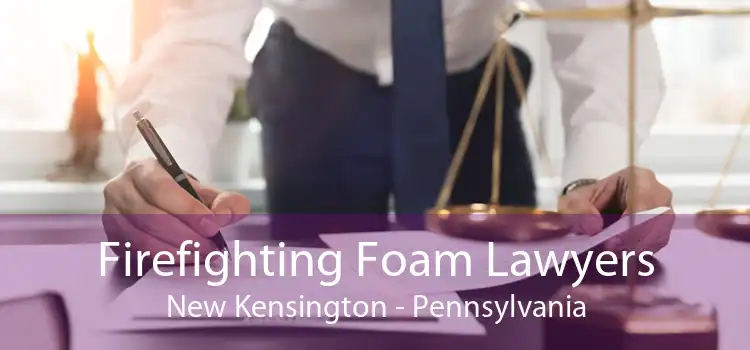Firefighting Foam Lawyers New Kensington - Pennsylvania