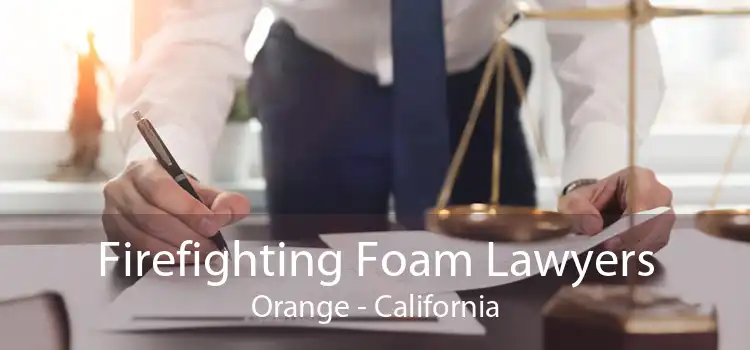 Firefighting Foam Lawyers Orange - California