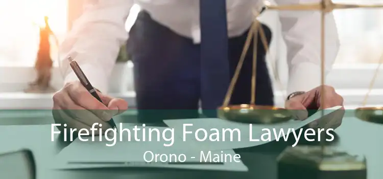 Firefighting Foam Lawyers Orono - Maine