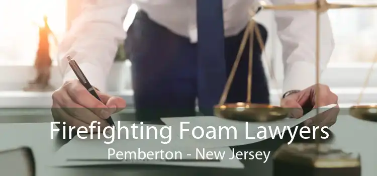 Firefighting Foam Lawyers Pemberton - New Jersey