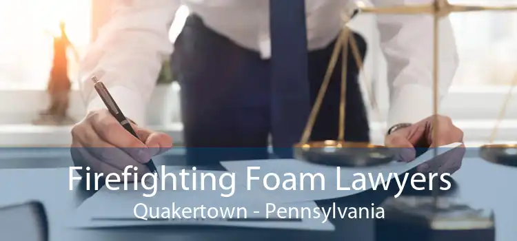 Firefighting Foam Lawyers Quakertown - Pennsylvania