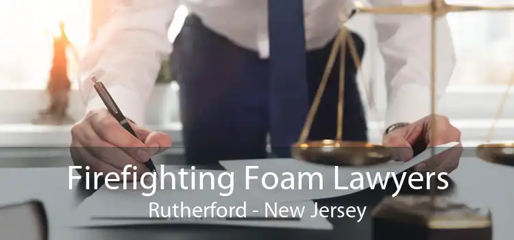 Firefighting Foam Lawyers Rutherford - New Jersey