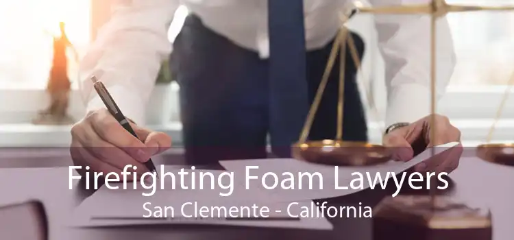Firefighting Foam Lawyers San Clemente - California