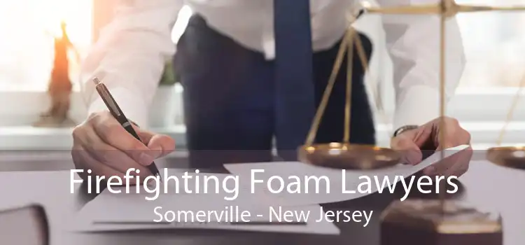 Firefighting Foam Lawyers Somerville - New Jersey