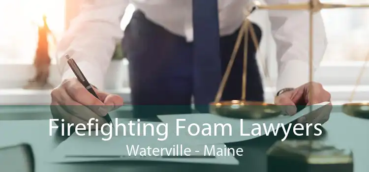Firefighting Foam Lawyers Waterville - Maine