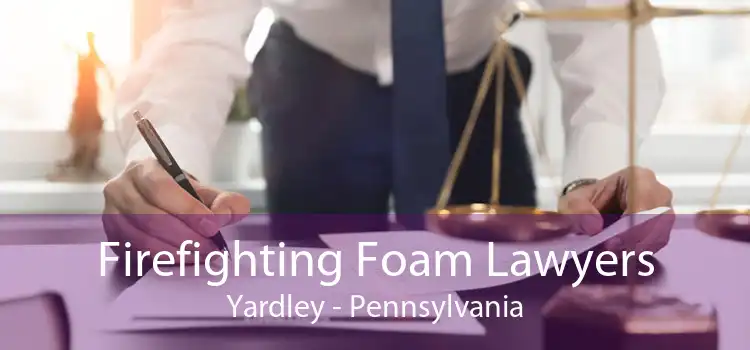Firefighting Foam Lawyers Yardley - Pennsylvania