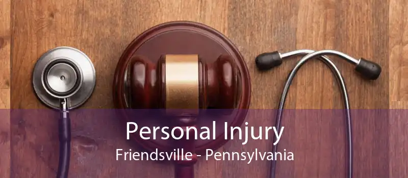 Personal Injury Friendsville - Pennsylvania