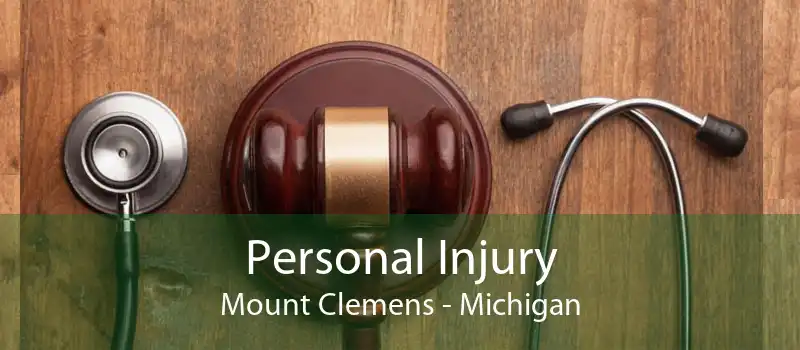 Personal Injury Mount Clemens - Michigan