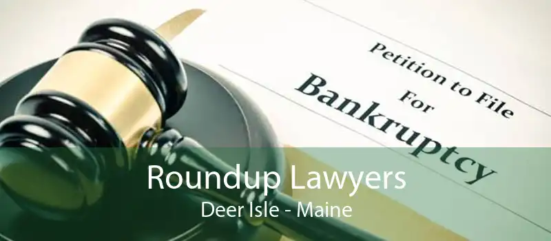Roundup Lawyers Deer Isle - Maine