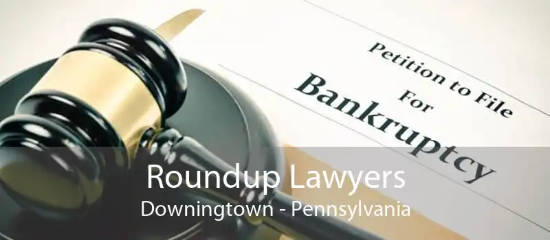 Roundup Lawyers Downingtown - Pennsylvania