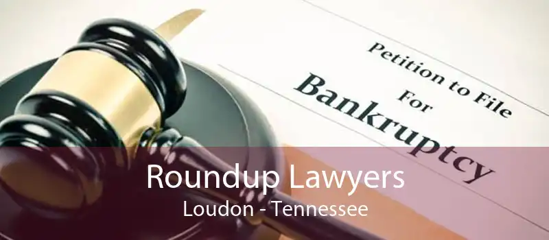 Roundup Lawyers Loudon - Tennessee
