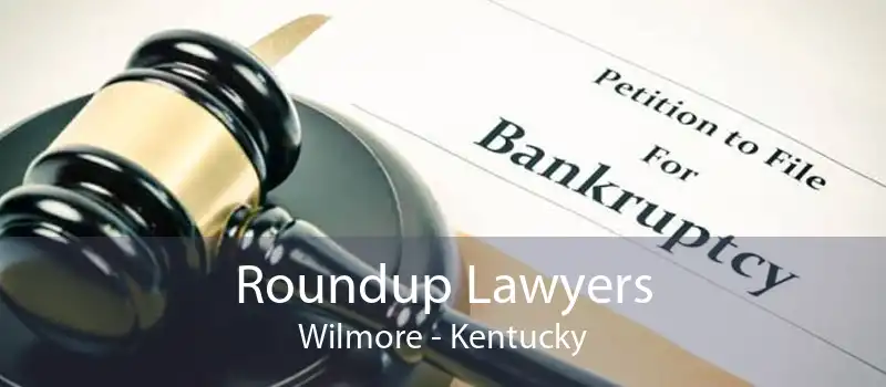 Roundup Lawyers Wilmore - Kentucky