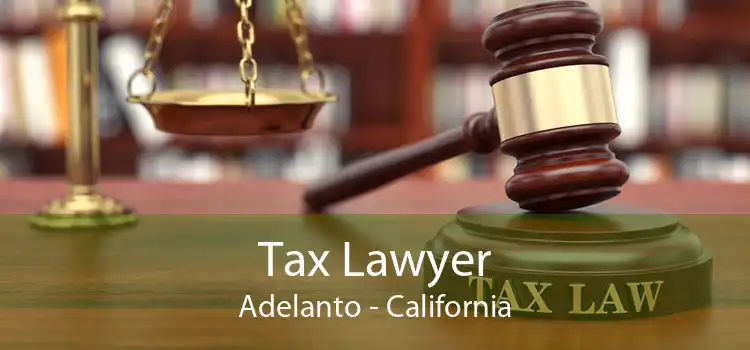 Tax Lawyer Adelanto - California
