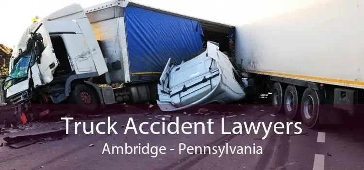 Truck Accident Lawyers Ambridge - Pennsylvania