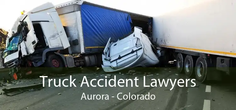 Truck Accident Lawyers Aurora - Colorado